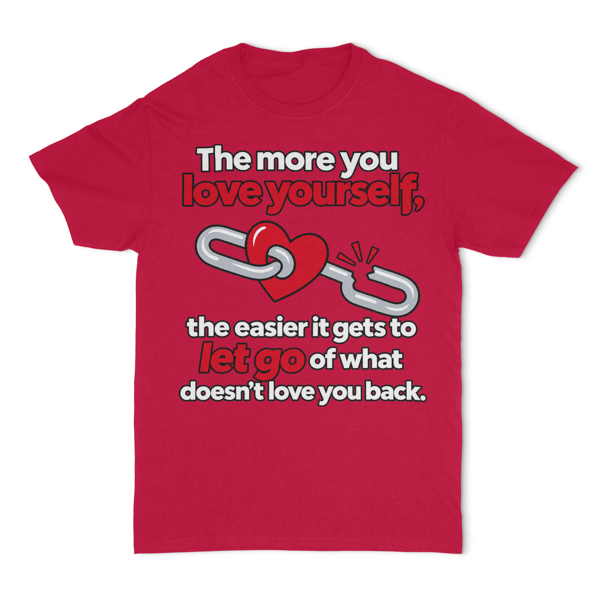 The More You Love Yourself, The Easier It Gets To Let Go Of What Doesn't Love You Back Unisex T-shirt
