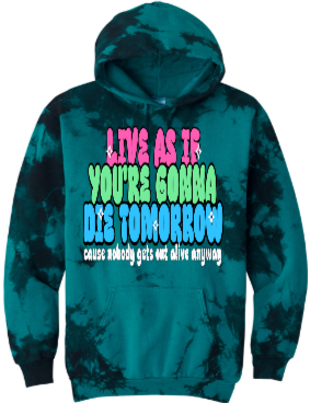 Live As If You're Gonna Die Tomorrow Unisex Tie-Dye Hoodie