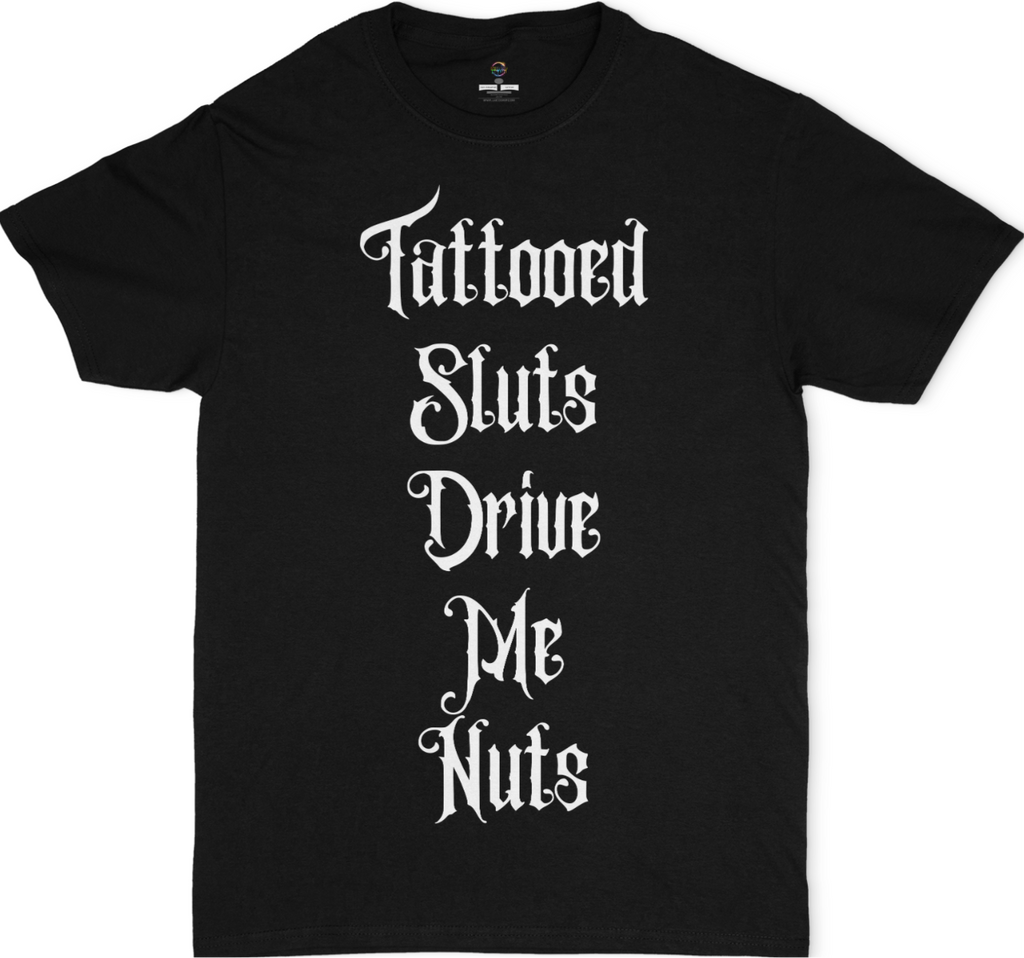 Tattooed Sluts Drive Me Nuts Unisex T-Shirt