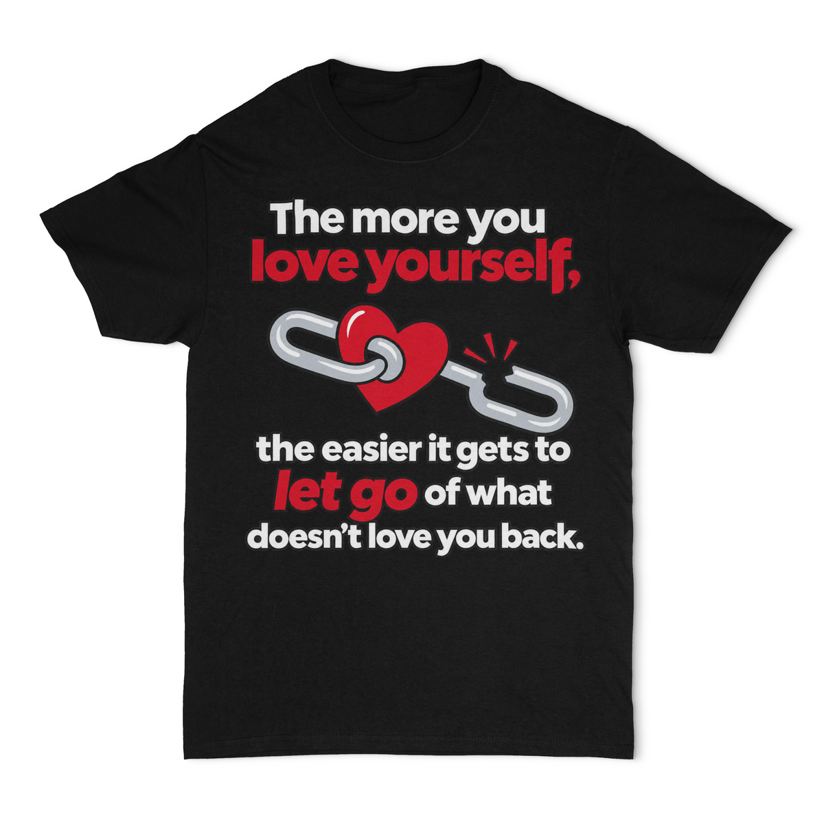 The More You Love Yourself, The Easier It Gets To Let Go Of What Doesn't Love You Back Unisex T-shirt