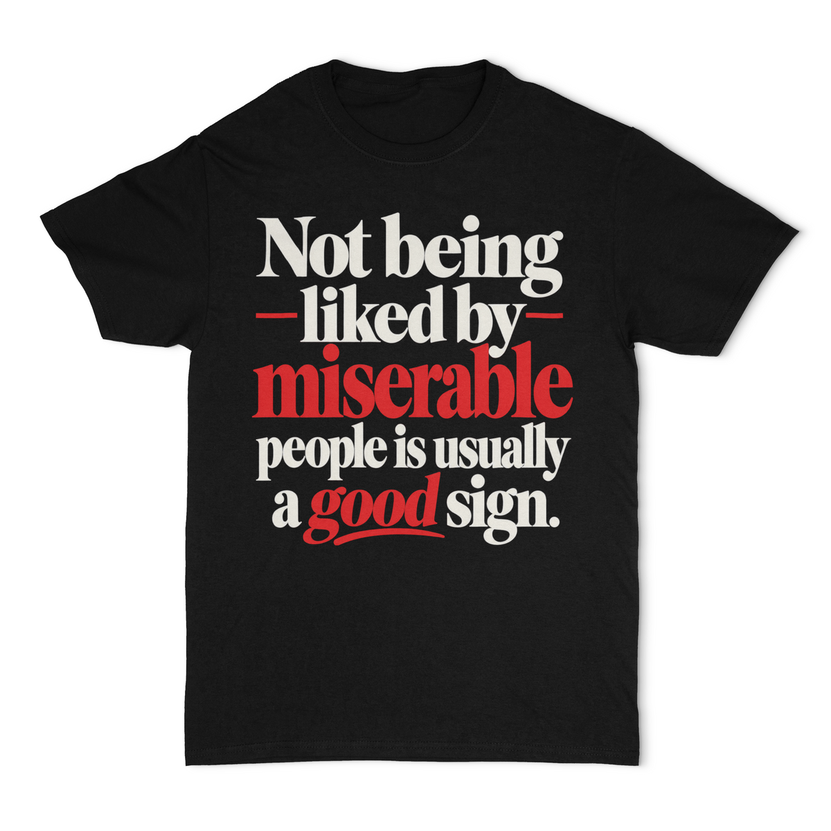Not Being Liked By Miserable People Is Usually A Good Sign Unisex T-Shirt