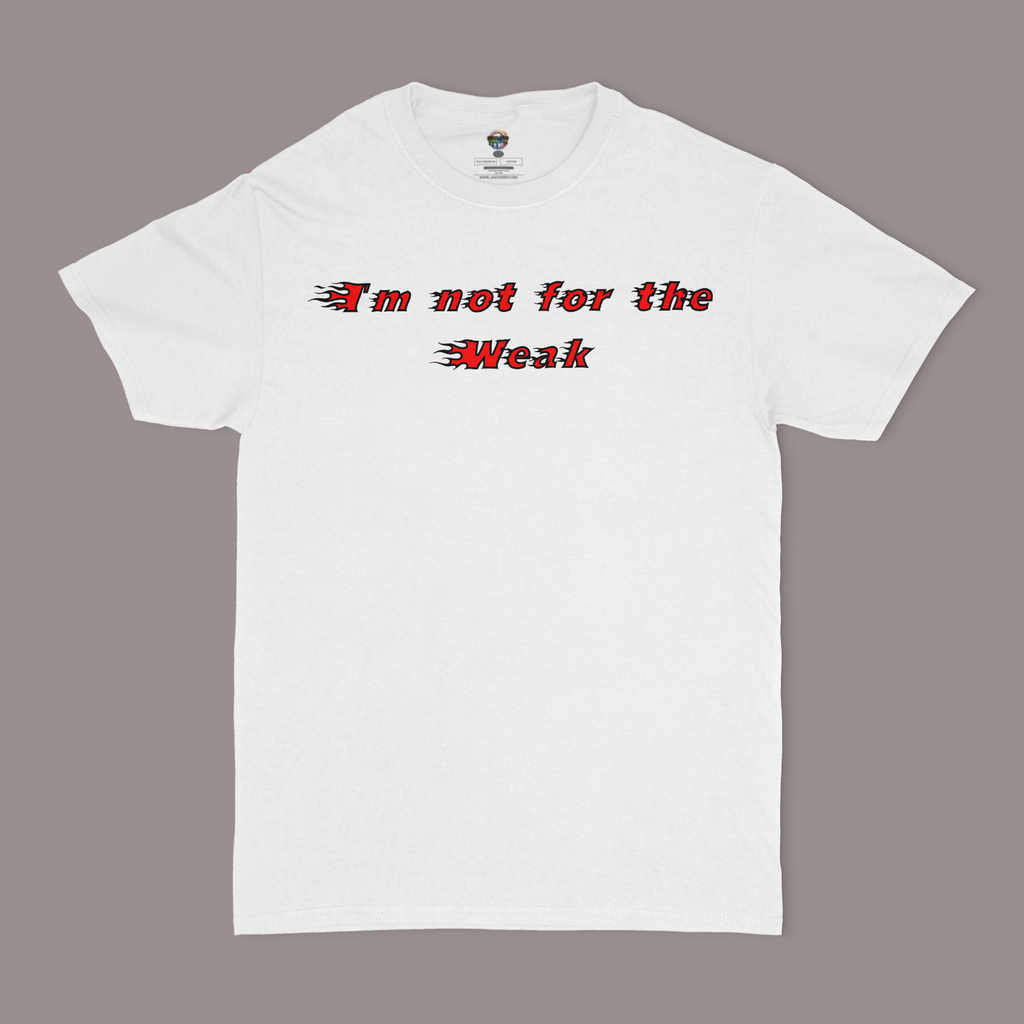 I'm not For The Weak, Only The Strong Will Survive Unisex T-Shirt