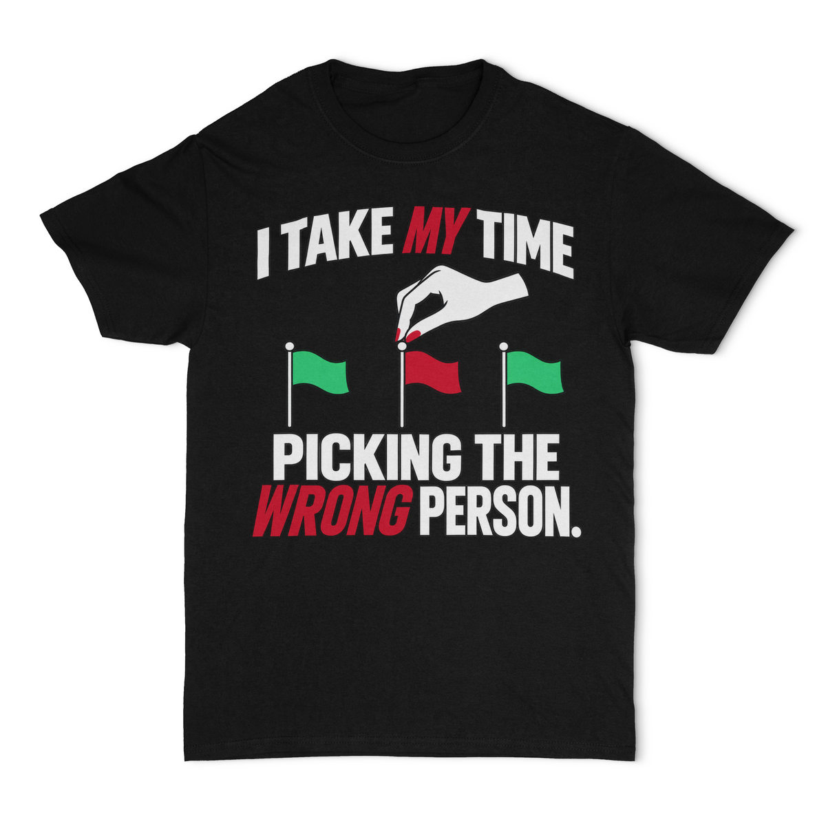 I Take My Time Picking The Wrong Person Unisex T-Shirt
