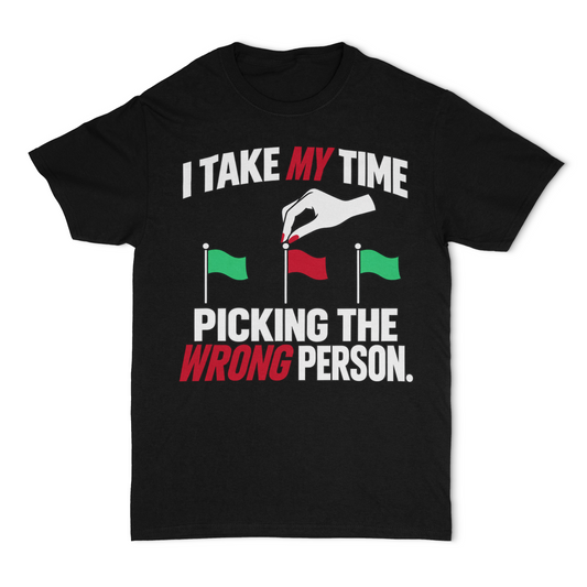 I Take My Time Picking The Wrong Person Unisex T-Shirt