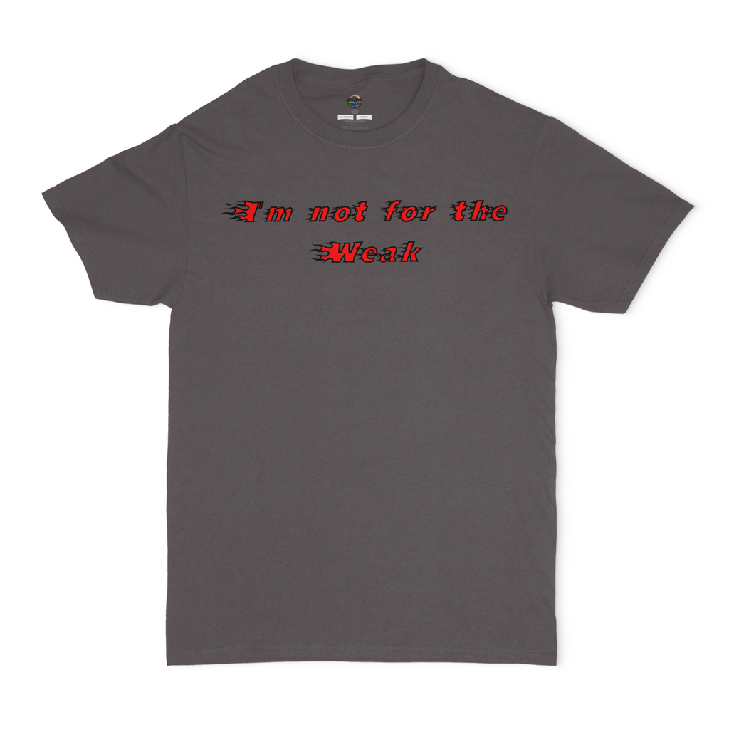 I'm not For The Weak, Only The Strong Will Survive Unisex T-Shirt