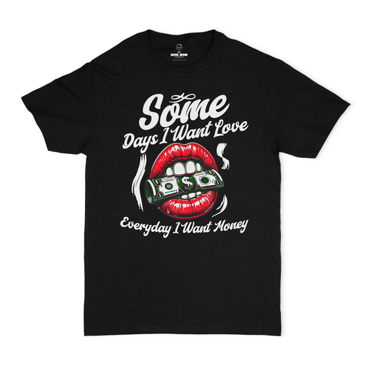 Some Days I Want Love, Everyday I Want Money Graphic Unisex T-shirt