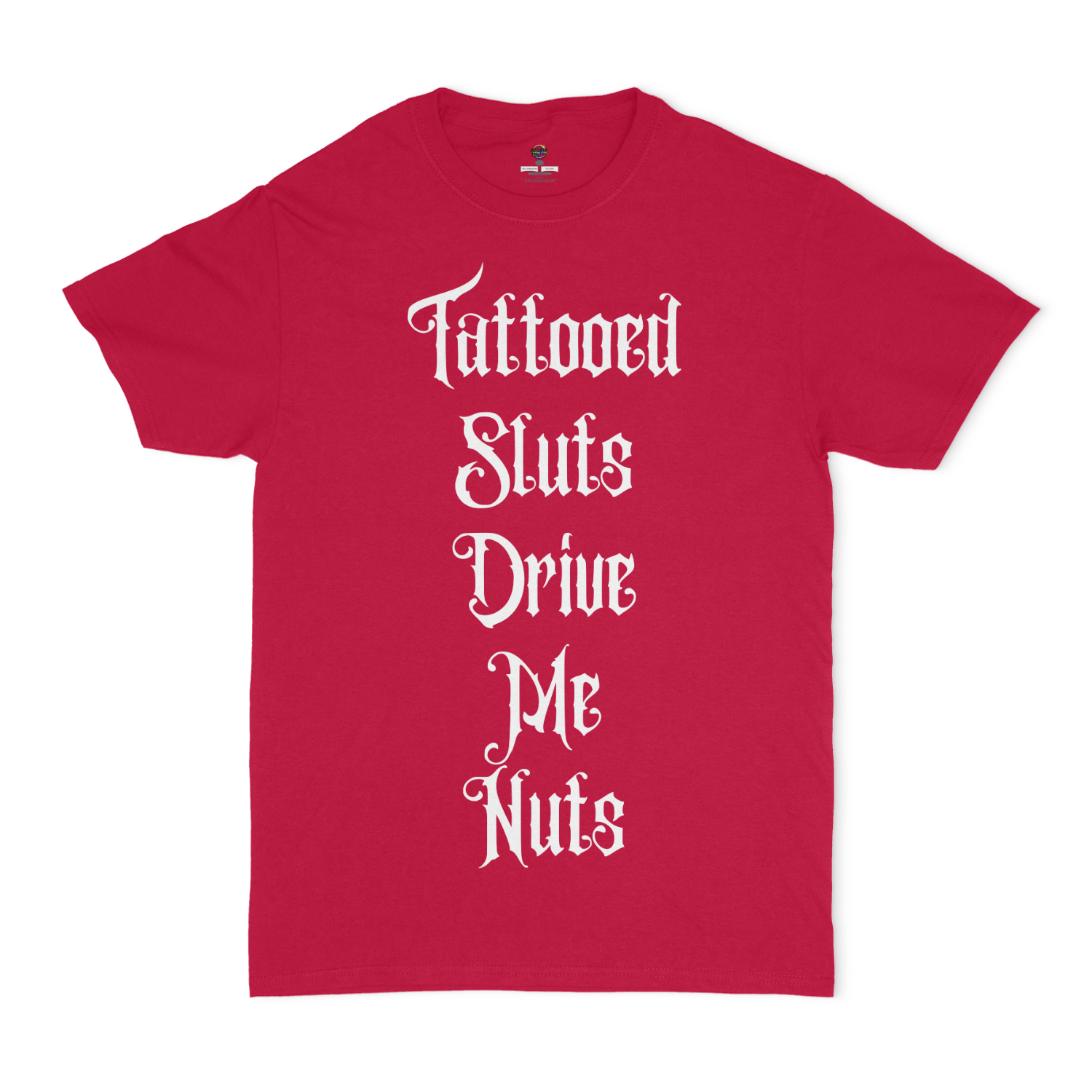 Tattooed Sluts Drive Me Nuts Unisex T-Shirt