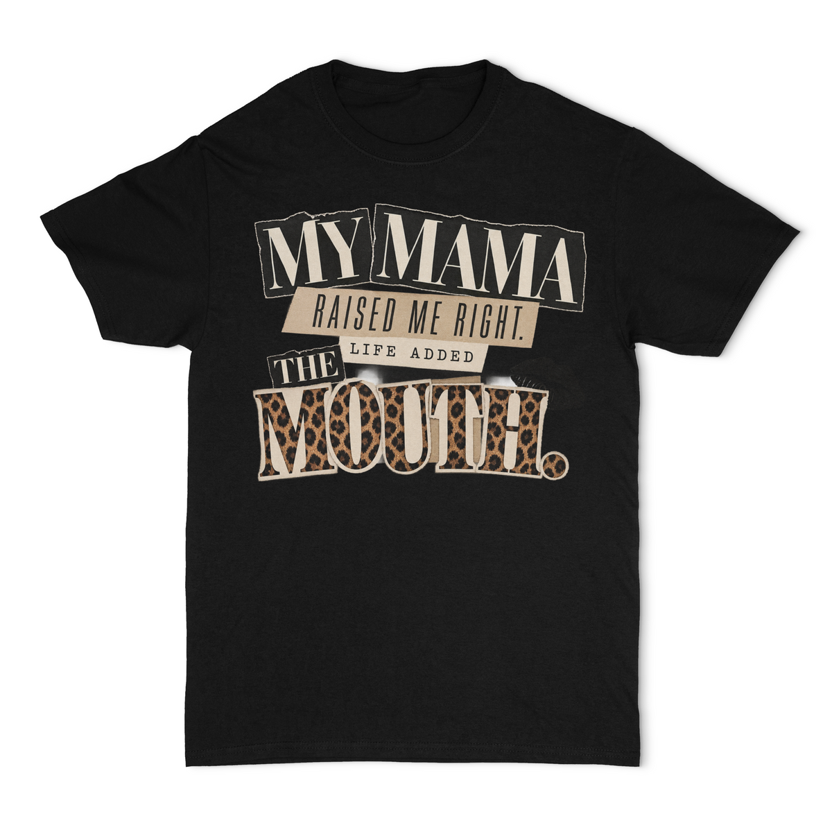 My Mama Raised Me Right.. Life Added The Mouth Unisex T-Shirt