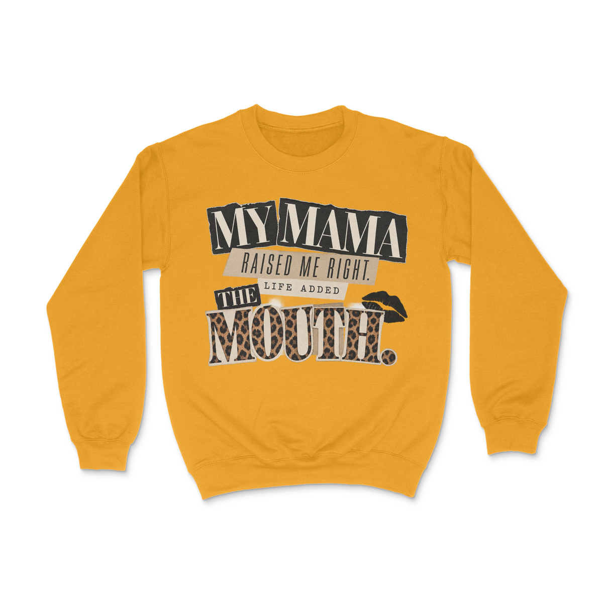 My Mama Raised Me Right, Life Added The Mouth Unisex Sweatshirt
