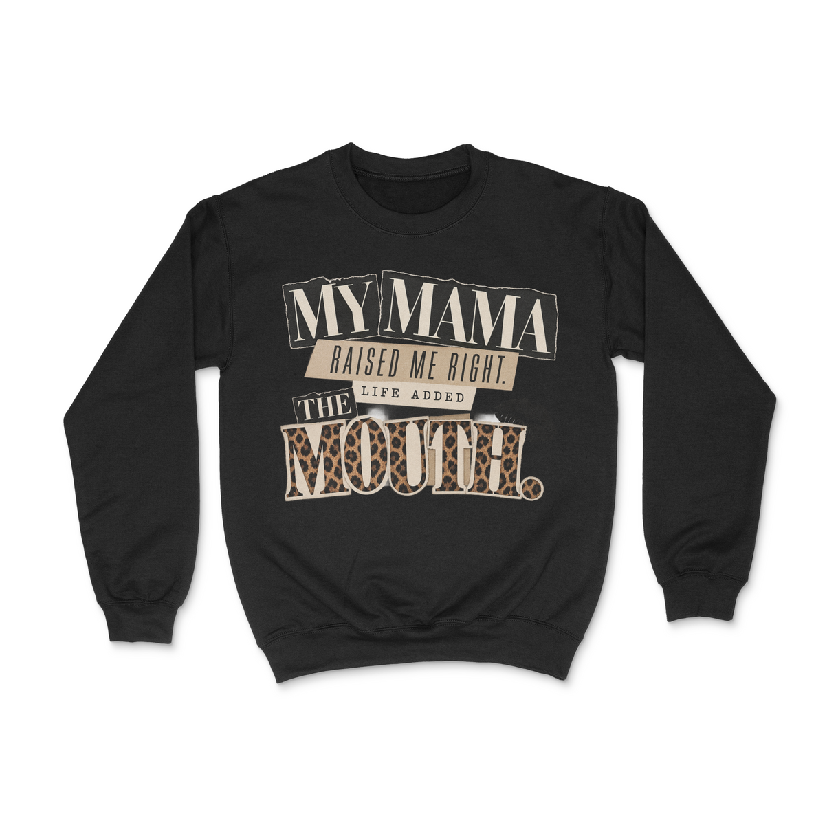My Mama Raised Me Right, Life Added The Mouth Unisex Sweatshirt