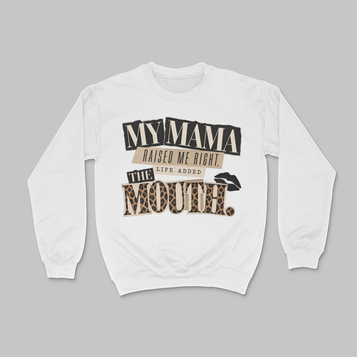 My Mama Raised Me Right, Life Added The Mouth Unisex Sweatshirt