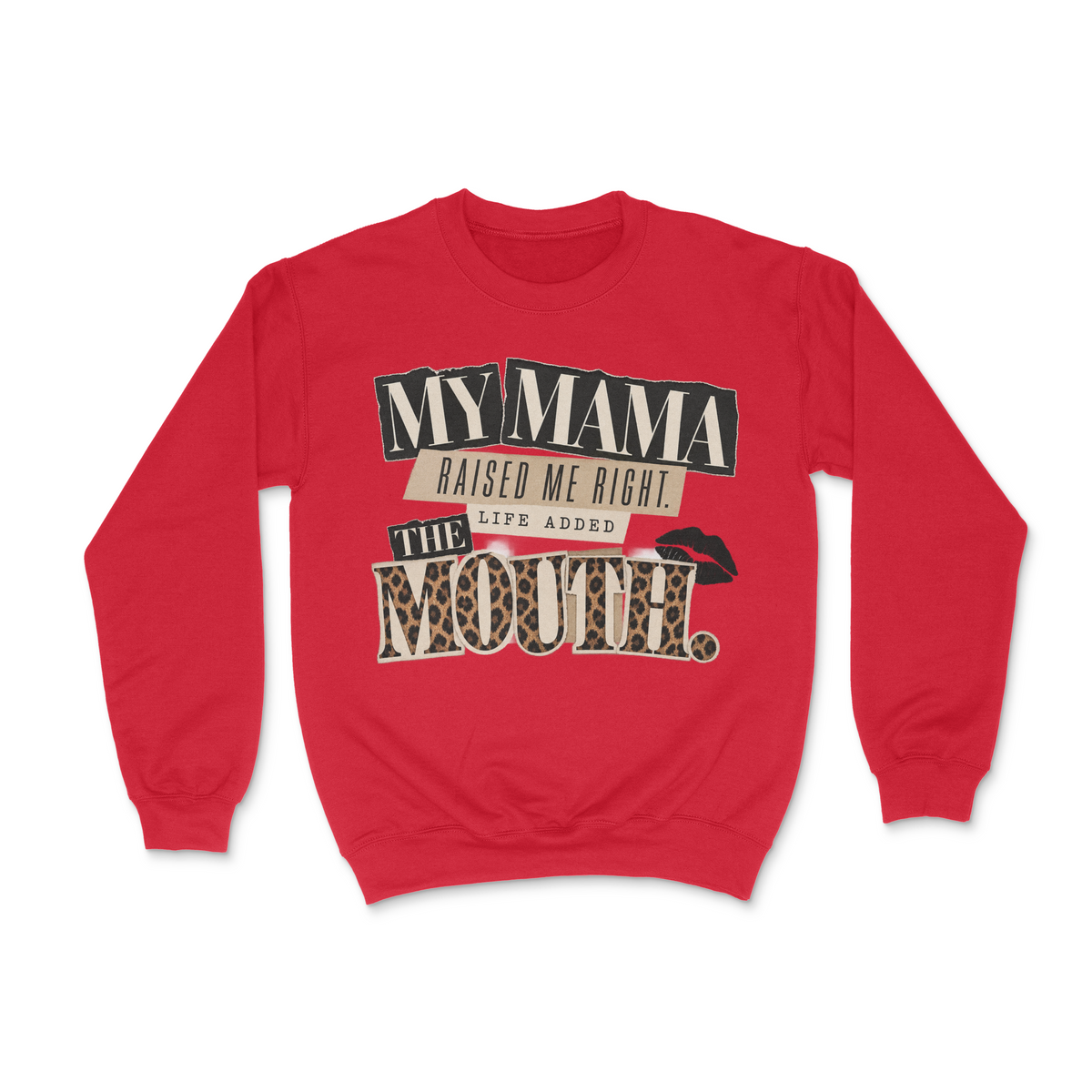 My Mama Raised Me Right, Life Added The Mouth Unisex Sweatshirt