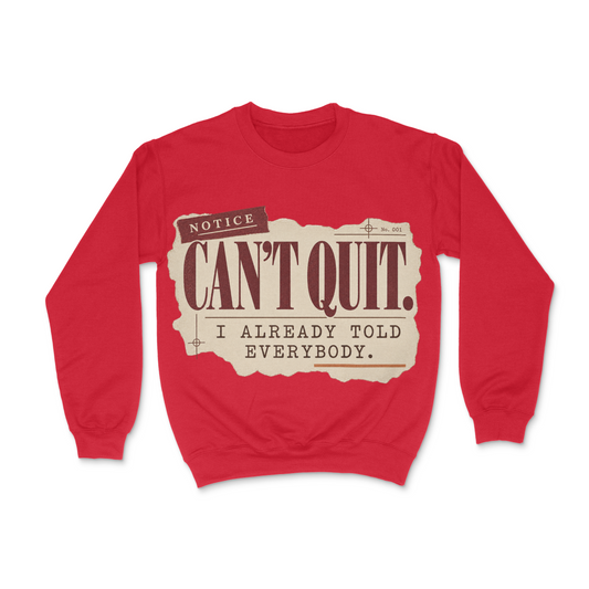 Can't Quit, I Already Told Everybody Unisex Sweatshirt