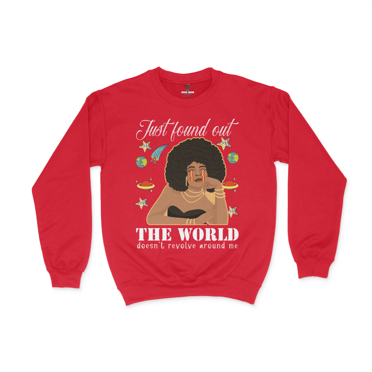 Just Found Out The World Doesn't Revolve Around Me Unisex Sweatshirt