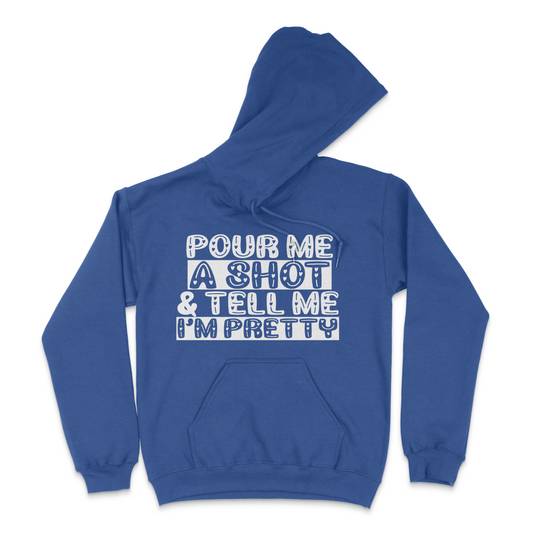 Pour Me A Shot and Tell Me I'm Pretty Unisex Hoodie